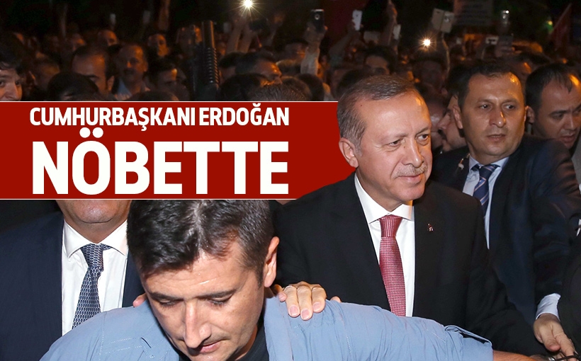 Cumhurbaşkanı Erdoğan demokrasi nöbetinde
