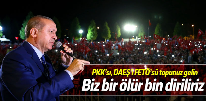 Cumhurbaşkanı Erdoğan: FETÖ, PYD, DAEŞ, YPG topunuz gelin