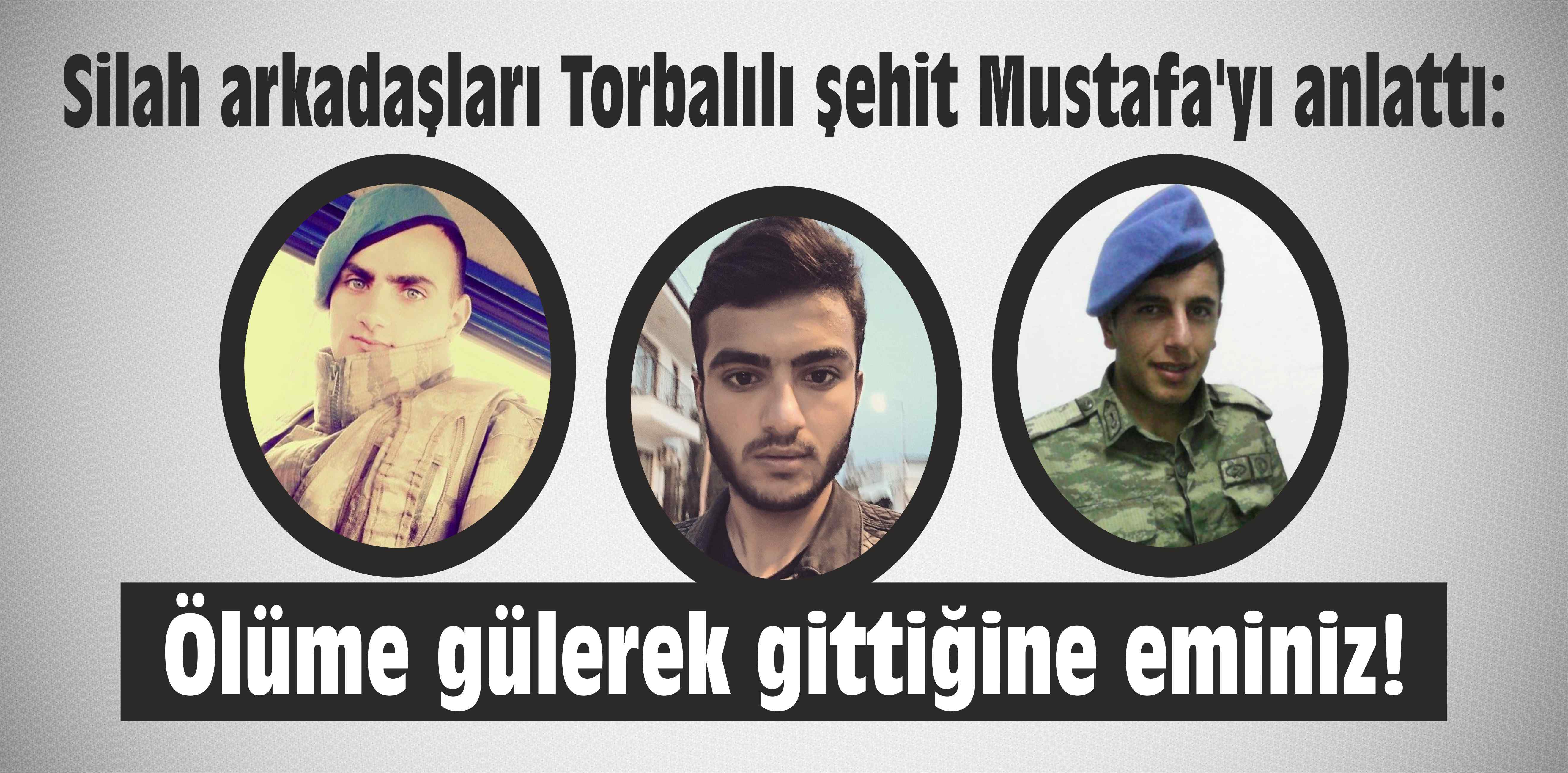 Silah arkadaşları Mustafa’yı anlattı: