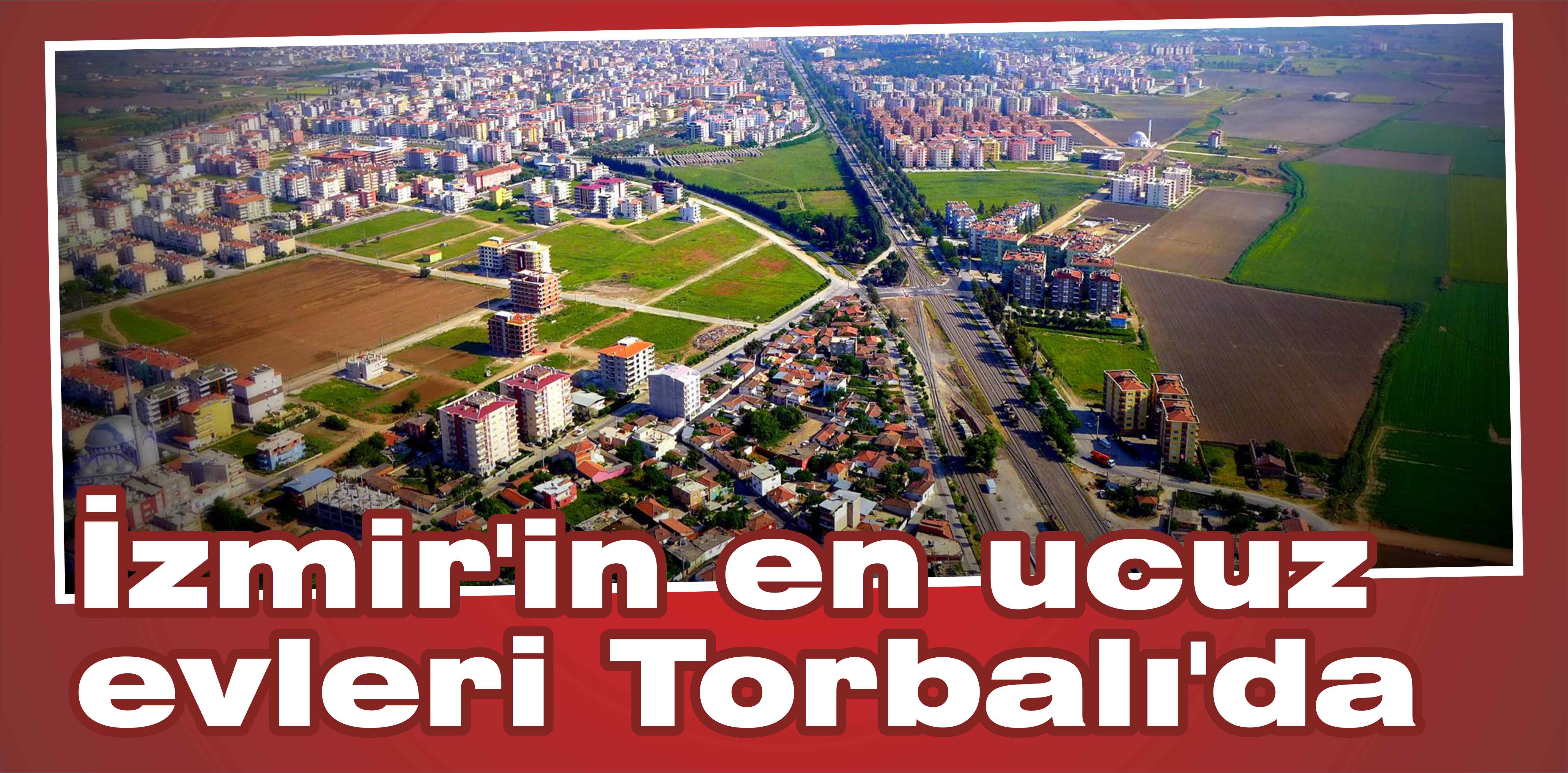 İzmir’in en ucuz evleri Torbalı’da