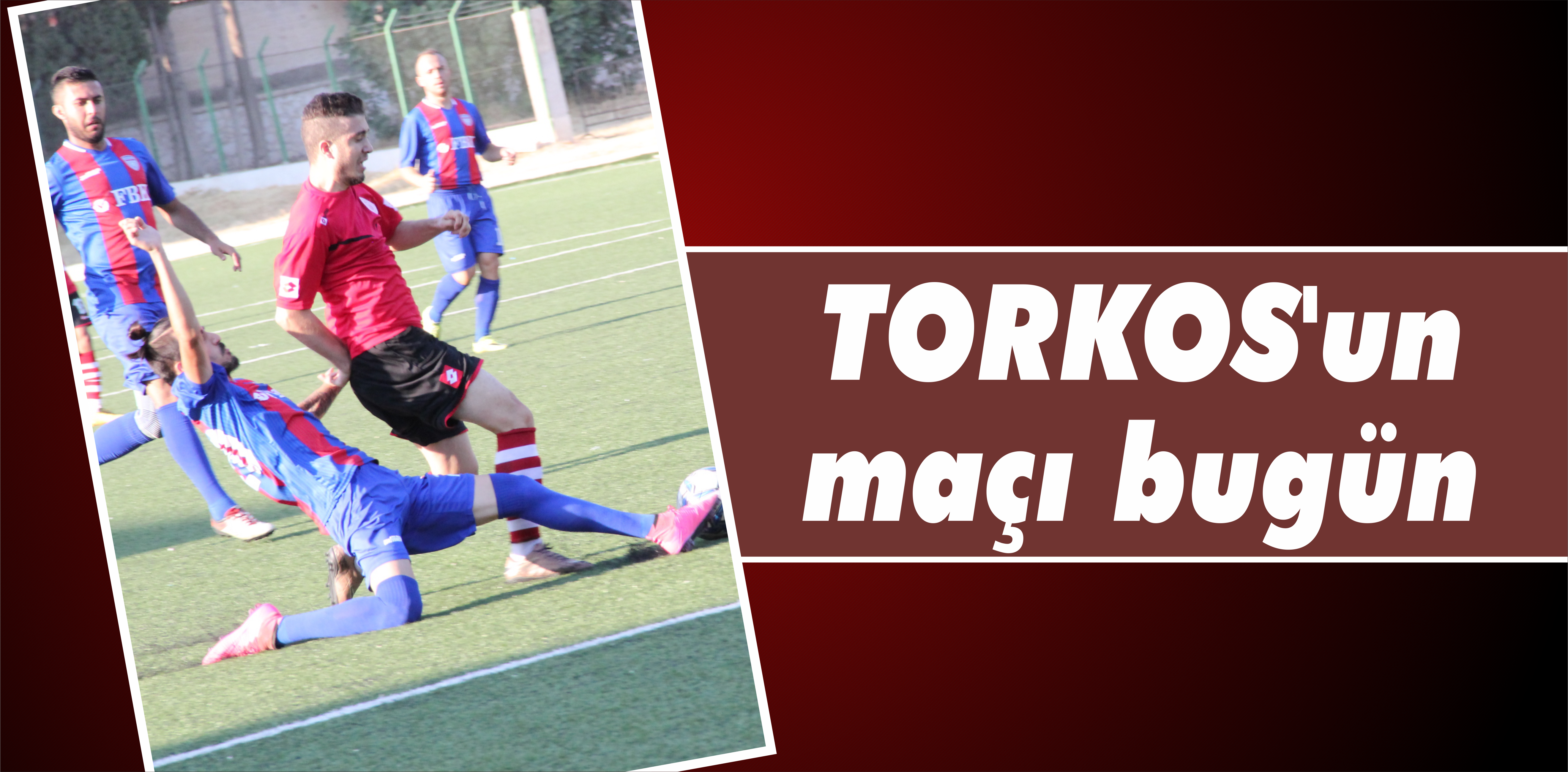 TORKOS’un maçı bugün