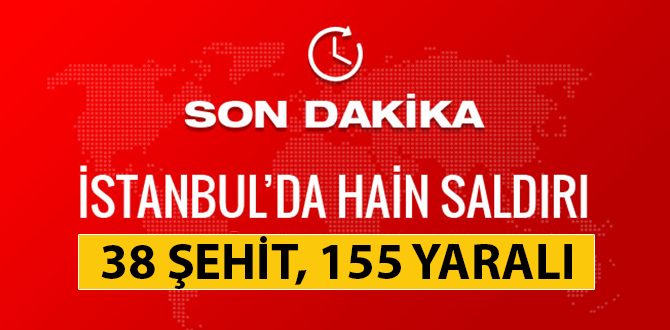 İstanbul’da alçak saldırı: 38 şehit, 155 yaralı
