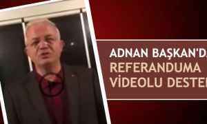 Adnan Başkan’dan Referanduma videolu destek