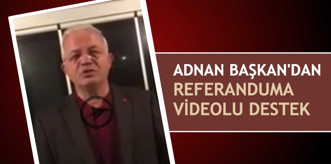 Adnan Başkan’dan Referanduma videolu destek