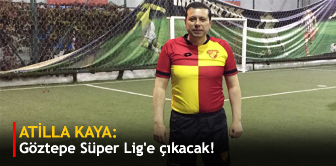 Kaya: Göztepe Süper Lig’e çıkacak!