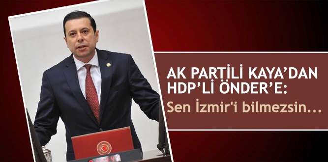AK Partili Kaya’dan HDP’li Önder’e: Sen İzmir’i bilmezsin…