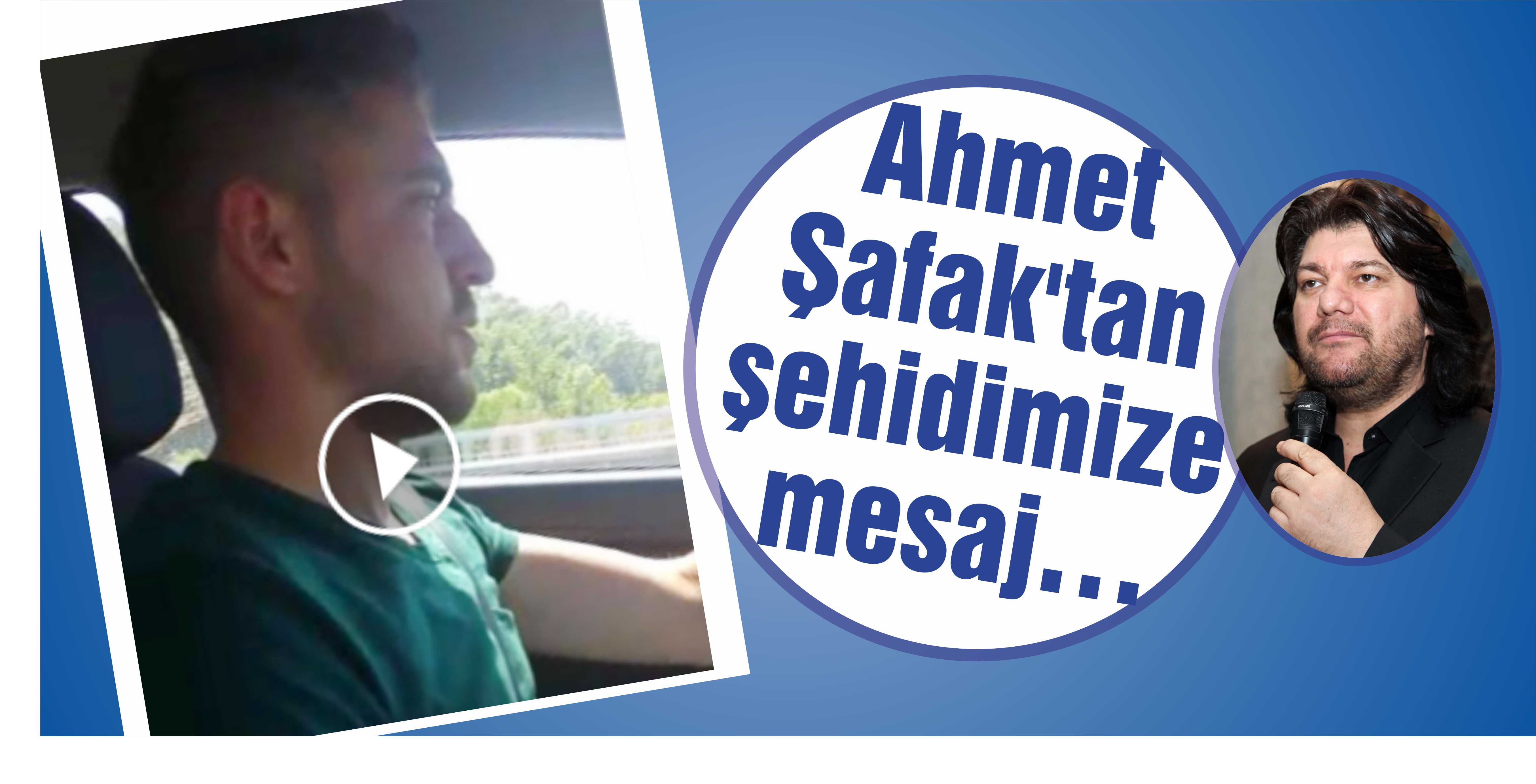 Ahmet Şafak’tan şehidimize mesaj…