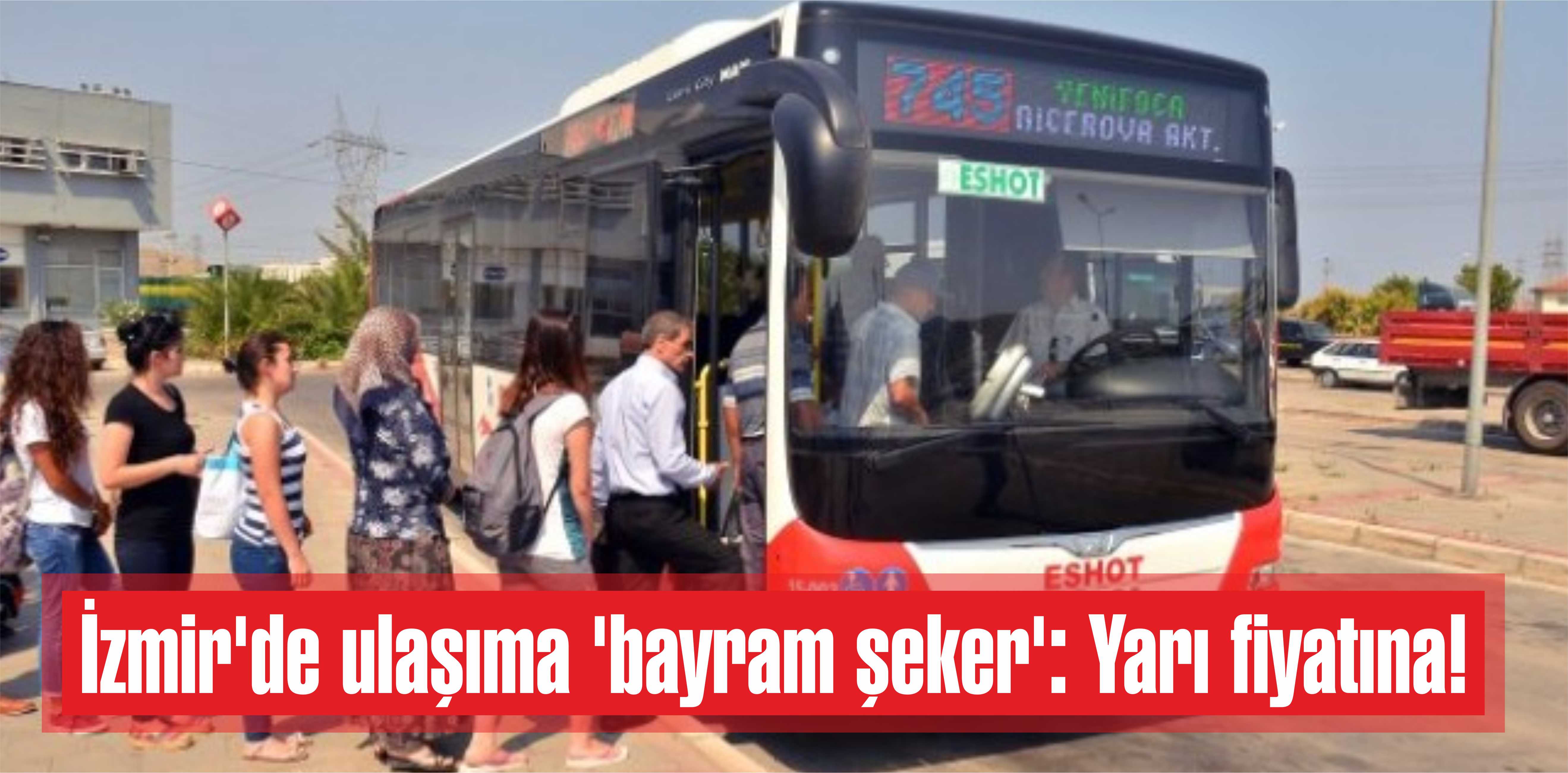 İzmir’de ulaşıma ‘bayram şeker’ : Yarı fiyatına!