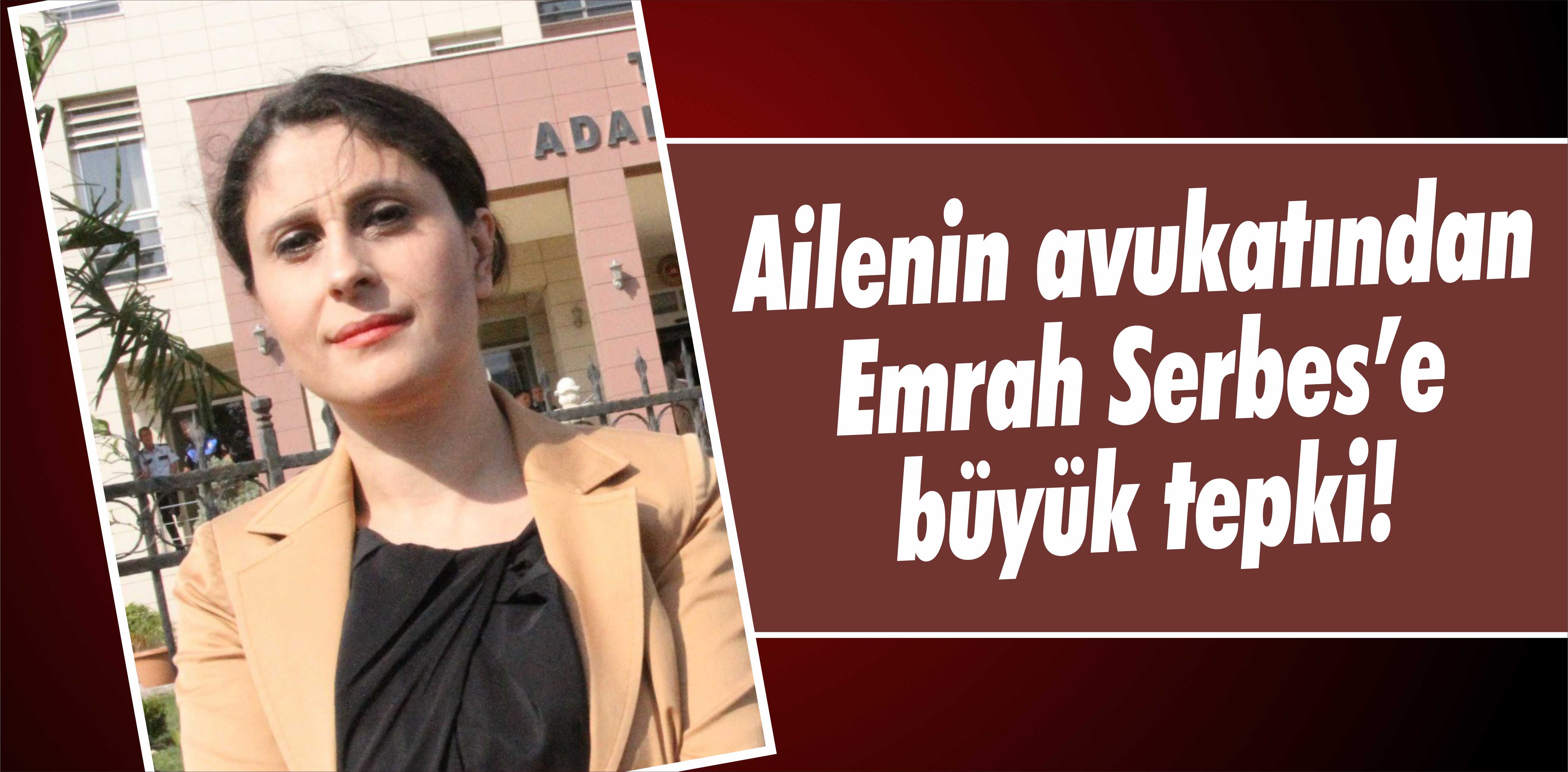 Ailenin avukatından Emrah Serbes’e büyük tepki!