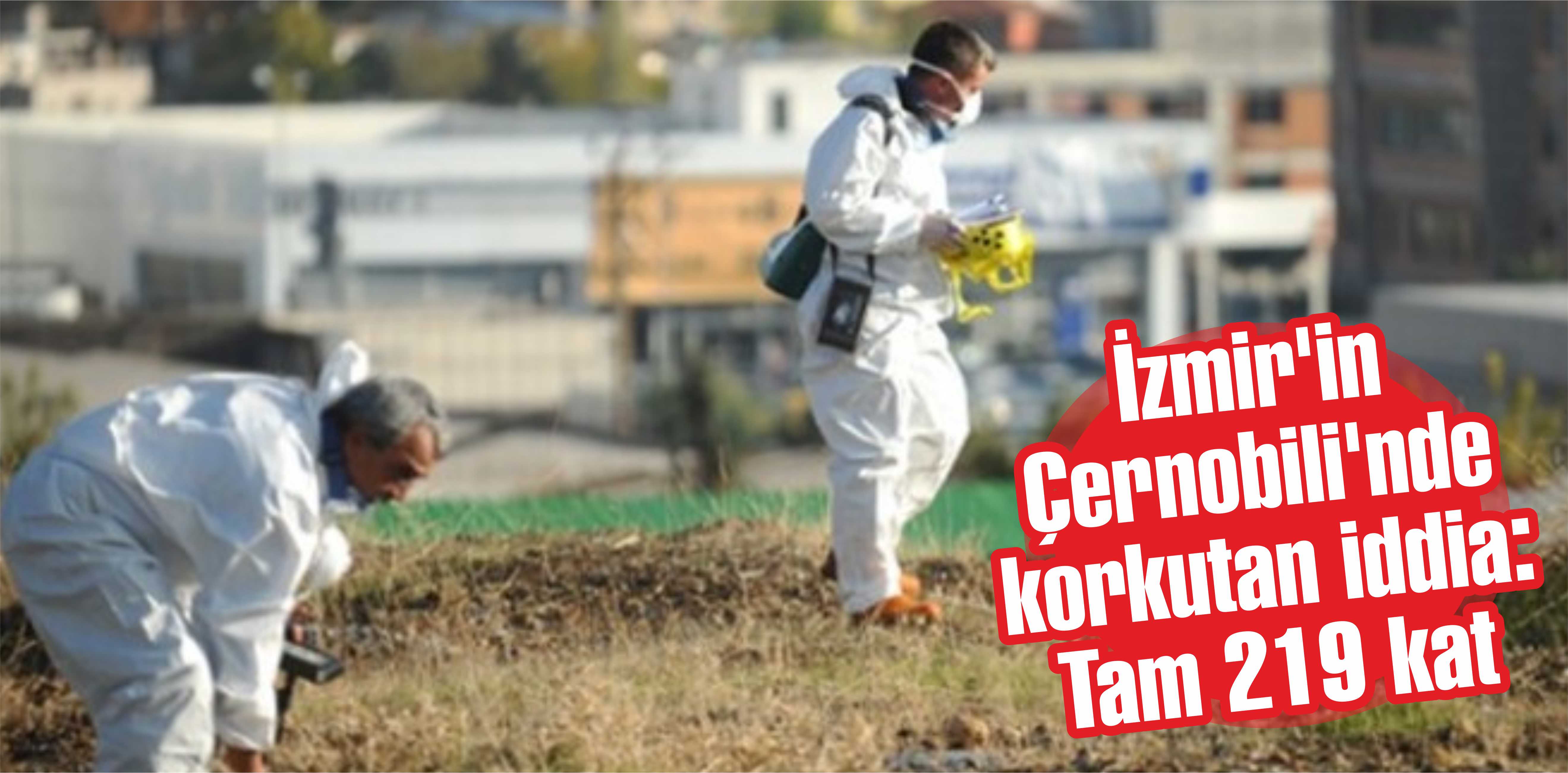 İzmir’in Çernobili’nde korkutan iddia: Tam 219 kat