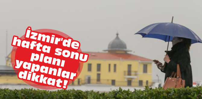 İzmir’de hafta sonu planı yapanlar dikkat!