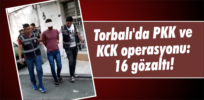 Torbalı’da PKK ve KCK operasyonu:16 gözaltı!