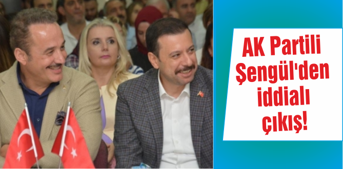 AK Partili Şengül’den iddialı çıkış!
