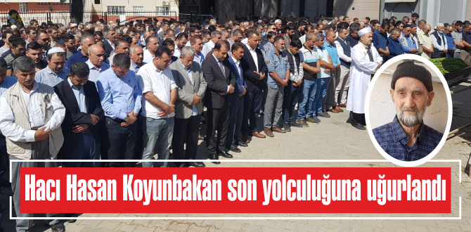 Hacı Hasan Koyunbakan son yolculuğuna uğurlandı