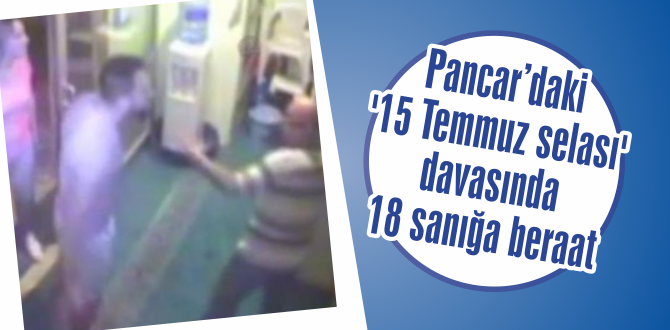 Pancar’daki ’15 Temmuz selası’ davasında 18 sanığa beraat