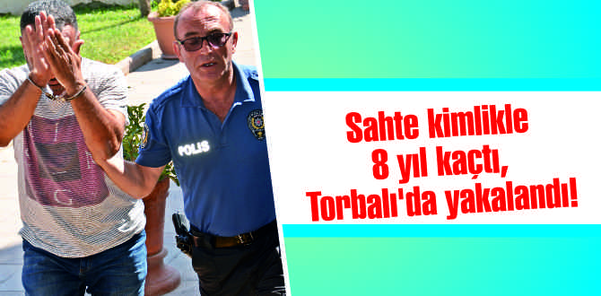 Sahte kimlikle 8 yıl kaçtı, Torbalı’da yakalandı!