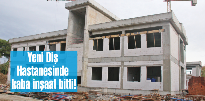 Yeni Diş Hastanesinde  kaba inşaat bitti!