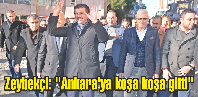 Zeybekçi: “Ankara’ya koşa koşa gitti”