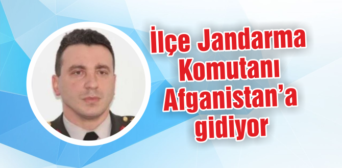 İlçe Jandarma Komutanı Afganistan’a gidiyor