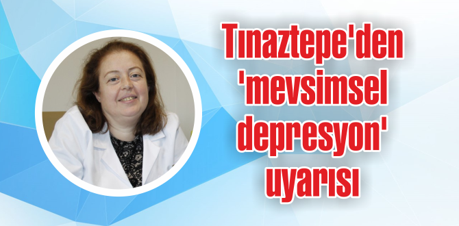 Tınaztepe’den ‘mevsimsel depresyon’ uyarısı