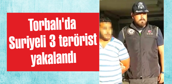 Torbalı’da Suriyeli 3 terörist yakalandı