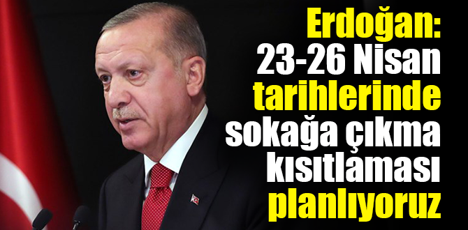 Cumhurbaşkanı Erdoğan duyurdu! 4 gün sokağa çıkma kısıtlaması olacak