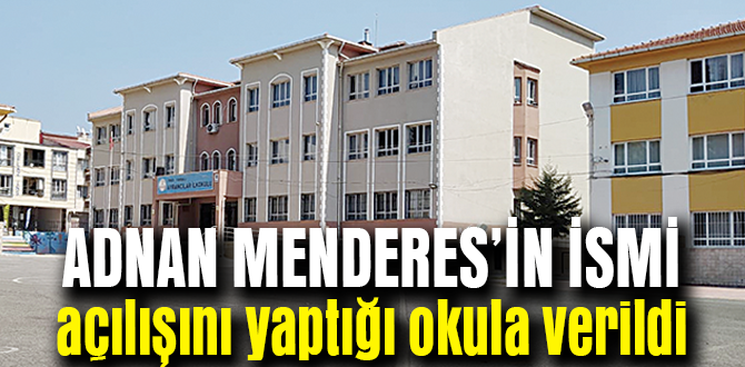 Menderes’in adı açılışını yaptığı okula verildi