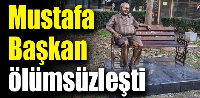 Mustafa Başkan ölümsüzleşti