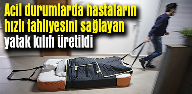 Hastaların hızlı tahliyesini sağlayan yatak kılıfı üretildi