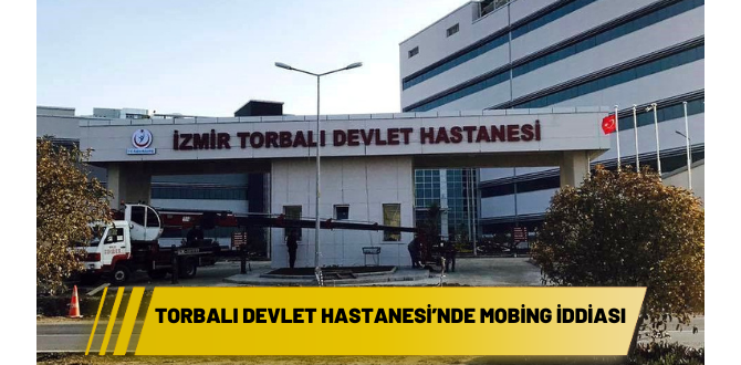 Torbalı Devlet Hastanesi’nde mobing iddiası