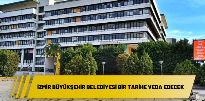 İzmir Büyükşehir Belediyesi bir tarihe veda edecek