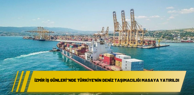 “İzmir İş Günleri”nde Türkiye’nin deniz taşımacılığı masaya yatırıldı