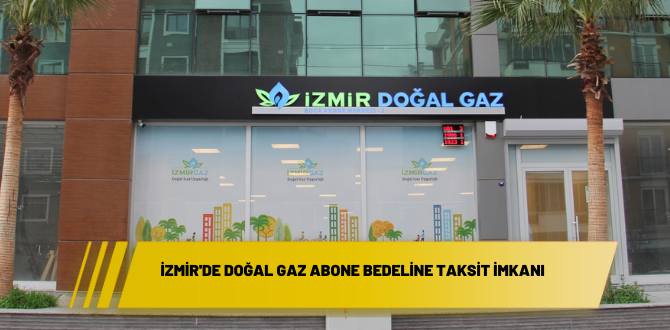 İzmir’de doğal gaz abone bedeline taksit imkanı