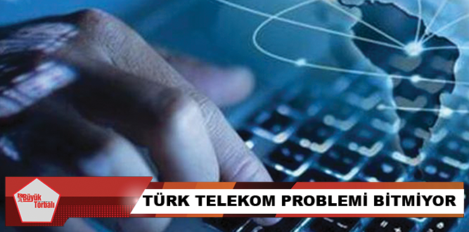 Türk Telekom problemi bitmiyor