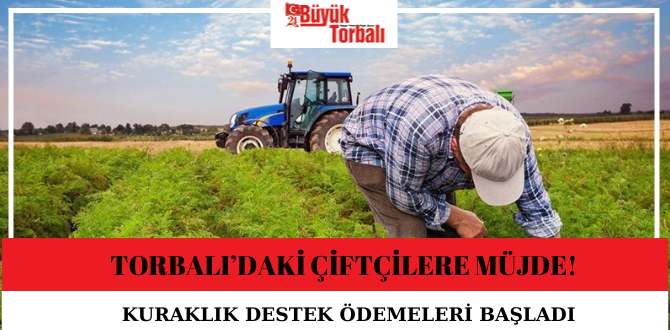 Torbalı’daki çiftçilere müjde! Kuraklık destek ödemeleri başladı