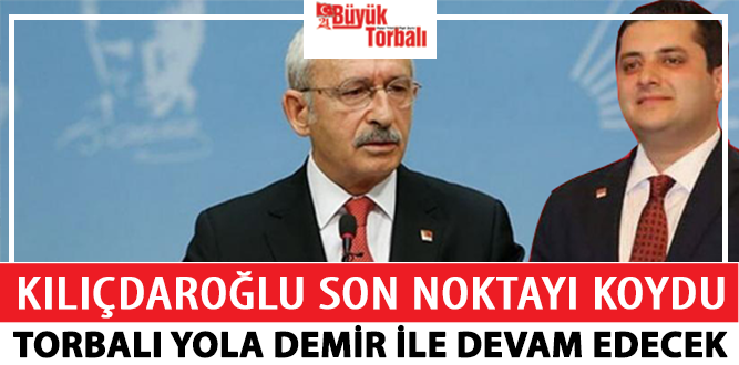 Kılıçdaroğlu sok noktayı koydu: Torbalı yola  Demir’le devam edecek